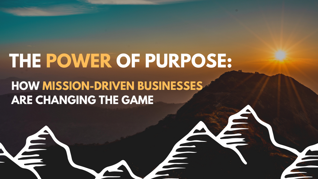 The Power of Purpose: How Mission-Driven Businesses Are Changing the Game