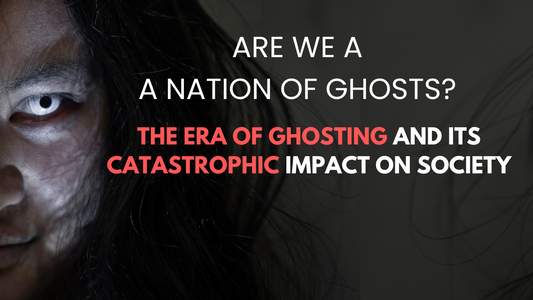 A Nation of Ghosts | The Era of Ghosting and its Catastrophic Impact on Society